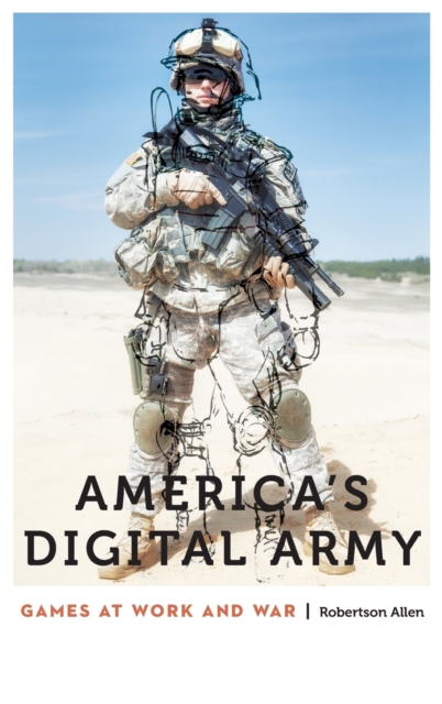 America's Digital Army : Games at Work and War, Hardback Book