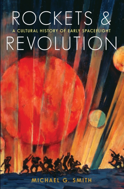 Rockets and Revolution : A Cultural History of Early Spaceflight, EPUB eBook