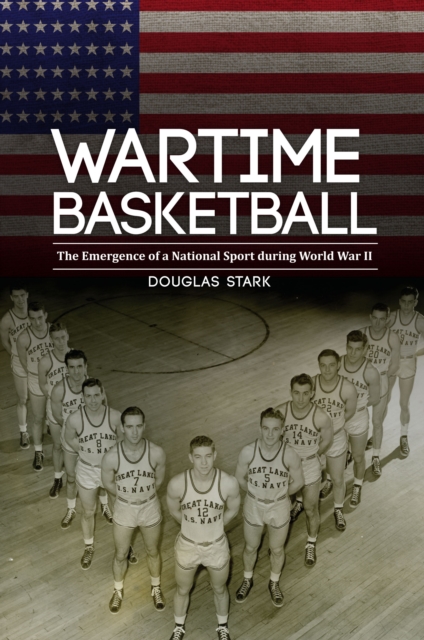 Wartime Basketball : The Emergence of a National Sport during World War II, EPUB eBook