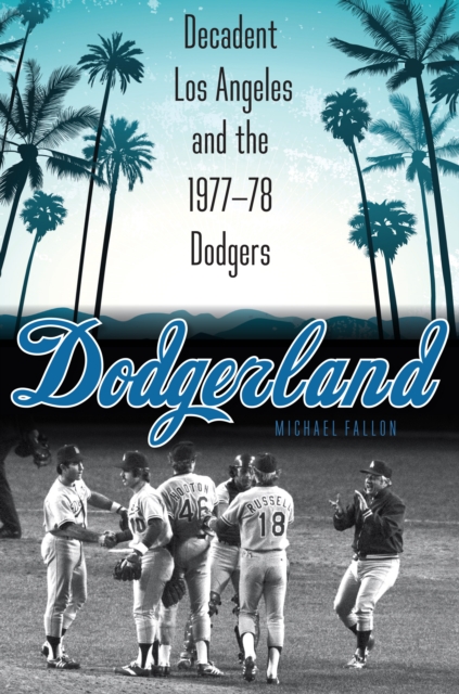 Dodgerland : Decadent Los Angeles and the 1977-78 Dodgers, EPUB eBook