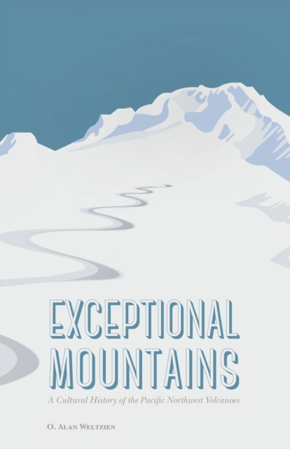 Exceptional Mountains : A Cultural History of the Pacific Northwest Volcanoes, EPUB eBook