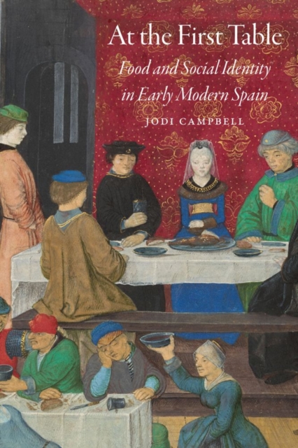 At the First Table : Food and Social Identity in Early Modern Spain, Paperback / softback Book