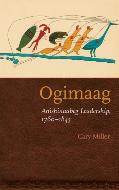 Ogimaag : Anishinaabeg Leadership, 1760-1845, Paperback / softback Book