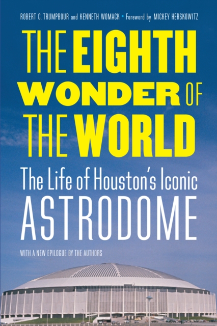 Eighth Wonder of the World : The Life of Houston's Iconic Astrodome, EPUB eBook