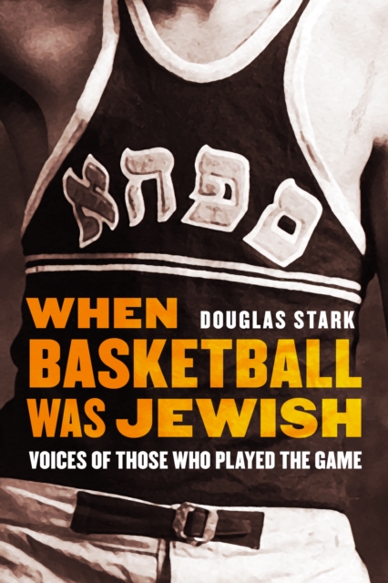 When Basketball Was Jewish : Voices of Those Who Played the Game, Hardback Book