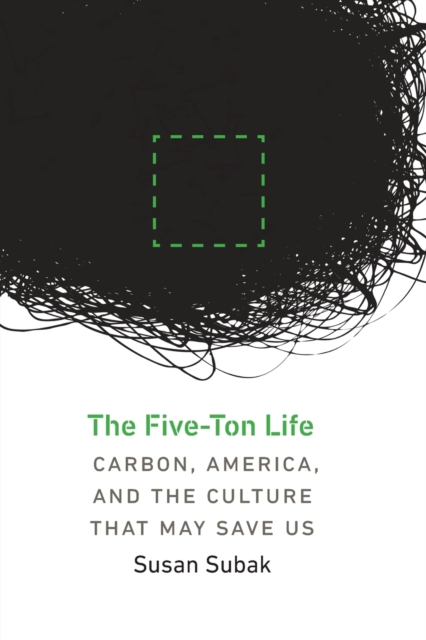The Five-Ton Life : Carbon, America, and the Culture That May Save Us, Paperback / softback Book