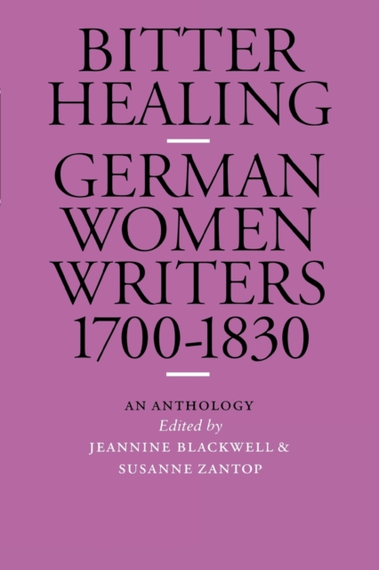 Bitter Healing : German Women Writers, 1700-1830. An Anthology, Paperback / softback Book
