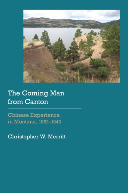 The Coming Man from Canton : Chinese Experience in Montana, 1862-1943, Hardback Book