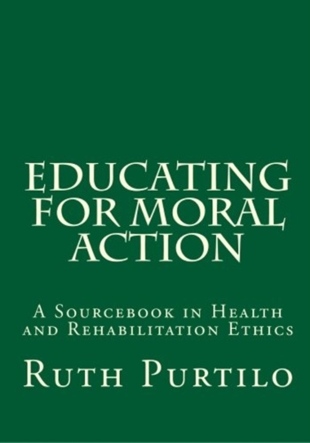 Educating for Moral Action: A Sourcebook in Health and Rehabilitation Ethics, Hardback Book