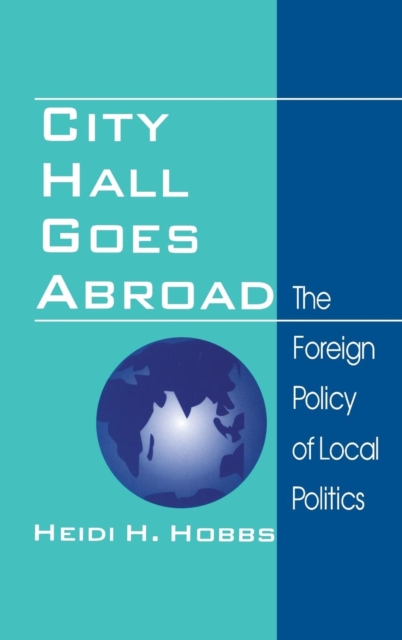 City Hall Goes Abroad : The Foreign Policy of Local Politics, Hardback Book