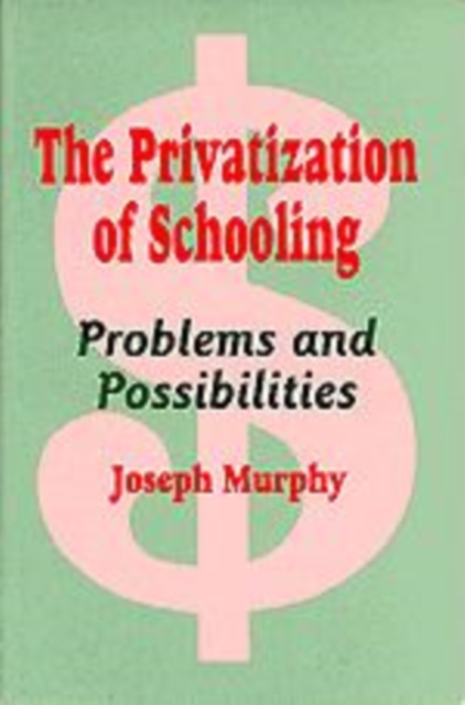 The Privatization of Schooling : A Powerful Way to Change Schools and Enhance Learning, Paperback / softback Book