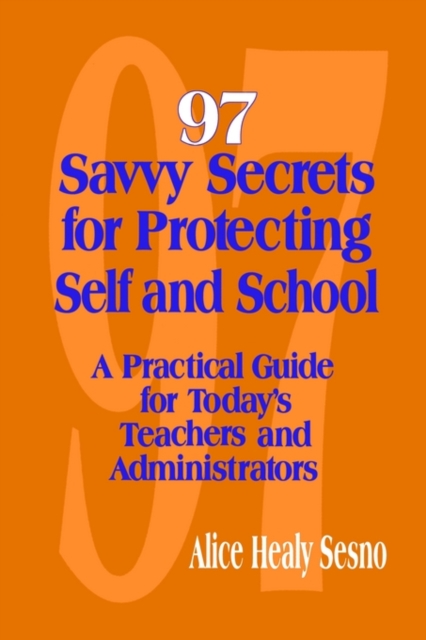 97 Savvy Secrets for Protecting Self and School : A Practical Guide for Today's Teachers and Administrators, Paperback / softback Book