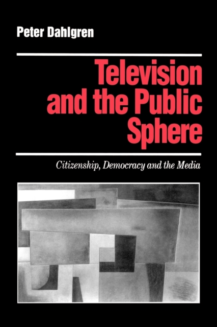 Television and the Public Sphere : Citizenship, Democracy and the Media, Paperback / softback Book