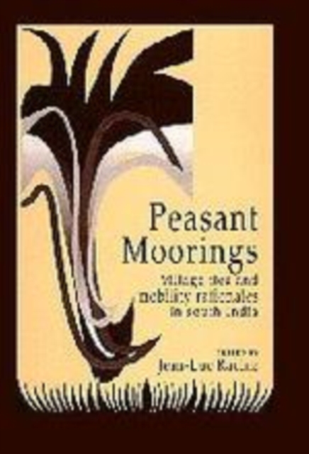 Peasant Moorings : Village Ties and Mobility Rationales in South India, Hardback Book