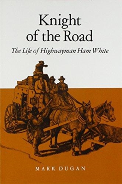 Knight Of The Road : The Life Of Highwayman Ham White, Paperback / softback Book