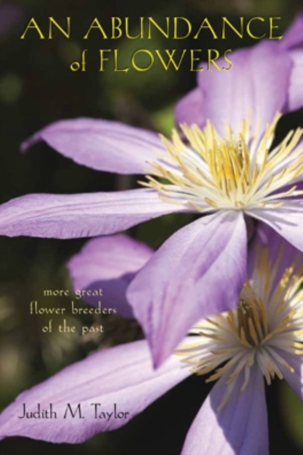 An Abundance of Flowers : More Great Flower Breeders of the Past, Hardback Book