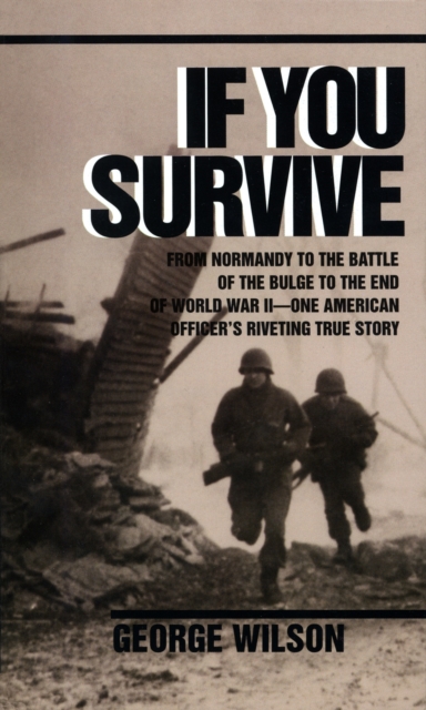 If You Survive : From Normandy to the Battle of the Bulge to the End of World War II, One American Officer's Riveting True Story, Paperback / softback Book