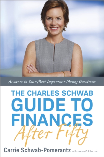 The Charles Schwab Guide to Finances After Fifty : Answers to Your Most Important Money Questions, Hardback Book