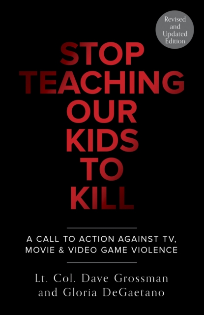 Stop Teaching Our Kids To Kill, Revised and Updated Edition : A Call to Action Against TV, Movie & Video Game Violence, Paperback / softback Book