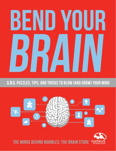 Bend Your Brain : 151 Puzzles, Tips, and Tricks to Blow (and Grow) Your Mind, Paperback / softback Book