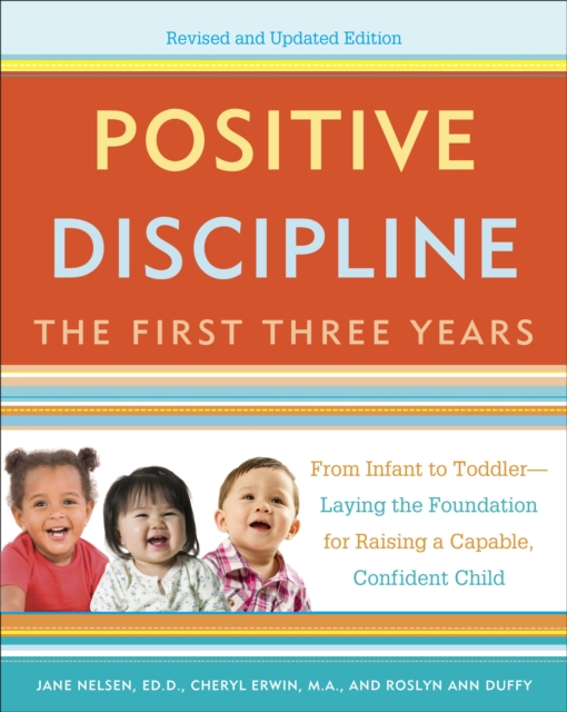 Positive Discipline: The First Three Years, Revised and Updated Edition : From Infant to Toddler--Laying the Foundation for Raising a Capable, Confident, Paperback / softback Book