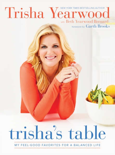 Trisha's Table : My Feel-Good Favorites for a Balanced Life: A Cookbook, Hardback Book
