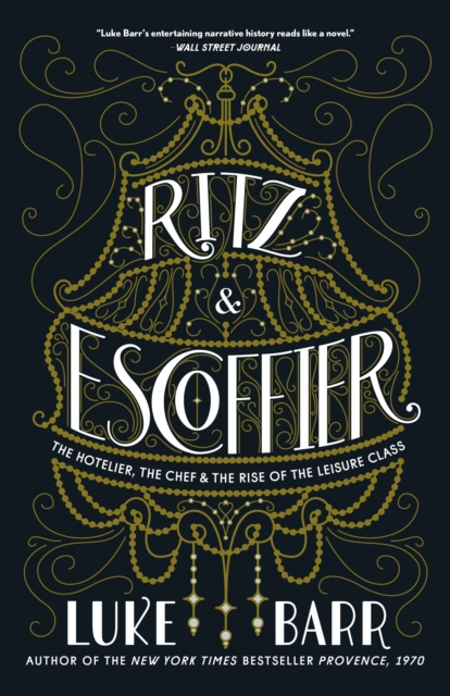 Ritz and Escoffier : The Hotelier, The Chef, and the Rise of the Leisure Class, Paperback / softback Book