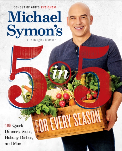 Michael Symon's 5 in 5 for Every Season : 165 Quick Dinners, Sides, Holiday Dishes, and More: A Cookbook, Paperback / softback Book