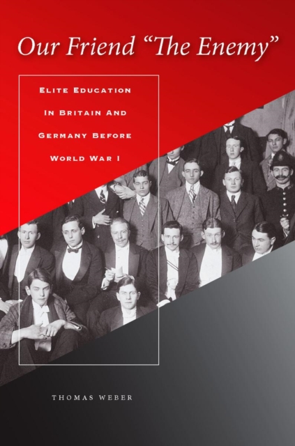 Our Friend "The Enemy" : Elite Education in Britain and Germany before World War I, Hardback Book