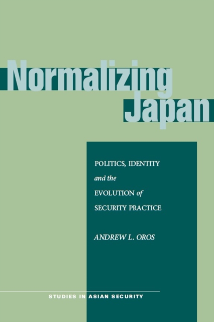 Normalizing Japan : Politics, Identity, and the Evolution of Security Practice, Hardback Book