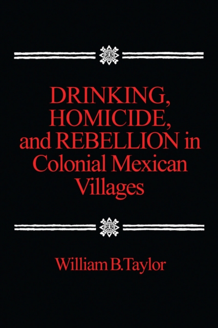 Drinking, Homicide, and Rebellion in Colonial Mexican Villages, Paperback / softback Book