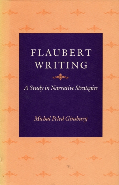 Flaubert Writing : A Study in Narrative Strategies, Hardback Book