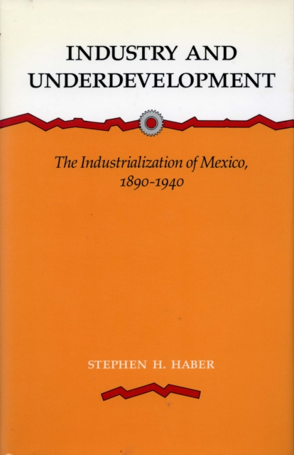 Industry and Underdevelopment : The Industrialization of Mexico, 1890-1940, Hardback Book
