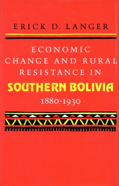 Economic Change and Rural Resistance in Southern Bolivia, 1880-1930, Hardback Book