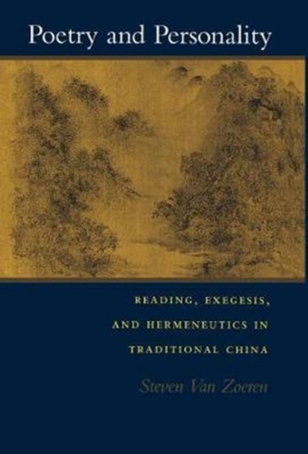 Poetry and Personality : Reading, Exegesis, and Hermeneutics in Traditional China, Hardback Book