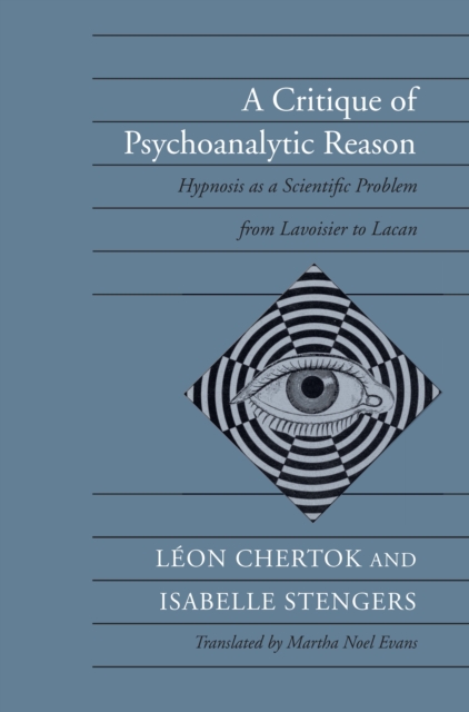 A Critique of Psychoanalytic Reason : Hypnosis as a Scientific Problem from Lavoisier to Lacan, Hardback Book