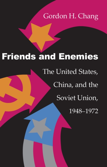 Friends and Enemies : The United States, China, and the Soviet Union, 1948-1972, Paperback / softback Book