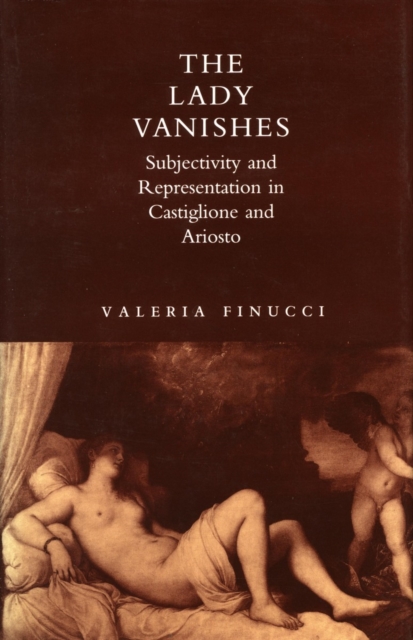 The Lady Vanishes : Subjectivity and Representation in Castiglione and Ariosto, Hardback Book