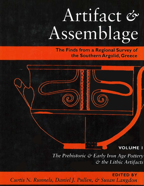 Artifact & Assemblage : The Finds from a Regional Survey of the Southern Argolid, Greece: Vol I: The Prehistoric & Early Iron Age Pottery & the Lithic Artifacts, Hardback Book