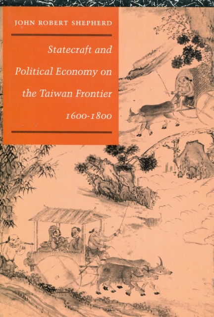 Statecraft and Political Economy on the Taiwan Frontier, 1600-1800, Hardback Book