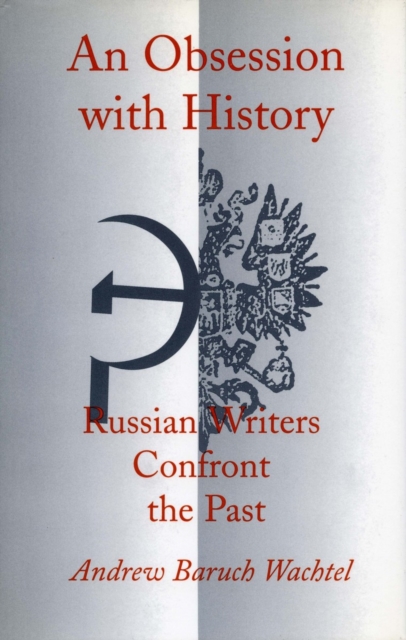 An Obsession with History : Russian Writers Confront the Past, Hardback Book