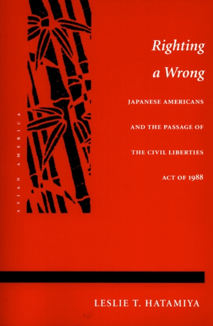 Righting a Wrong : Japanese Americans and the Passage of the Civil Liberties Act of 1988, Paperback / softback Book