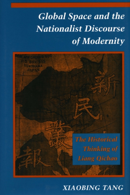 Global Space and the Nationalist Discourse of Modernity : The Historical Thinking of Liang Qichao, Hardback Book