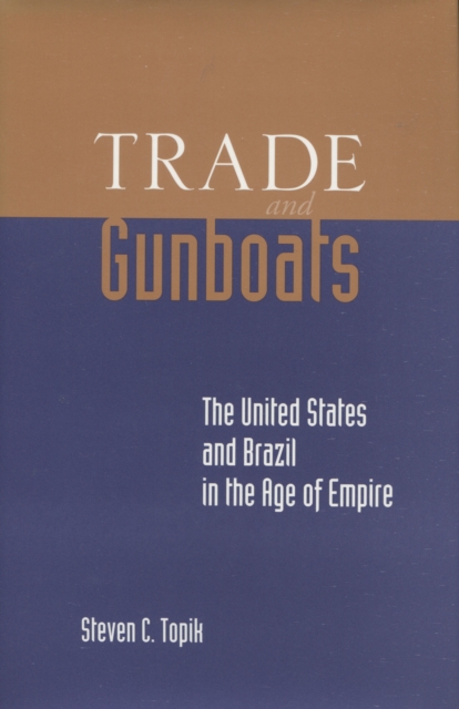 Trade and Gunboats : The United States and Brazil in the Age of Empire, Hardback Book