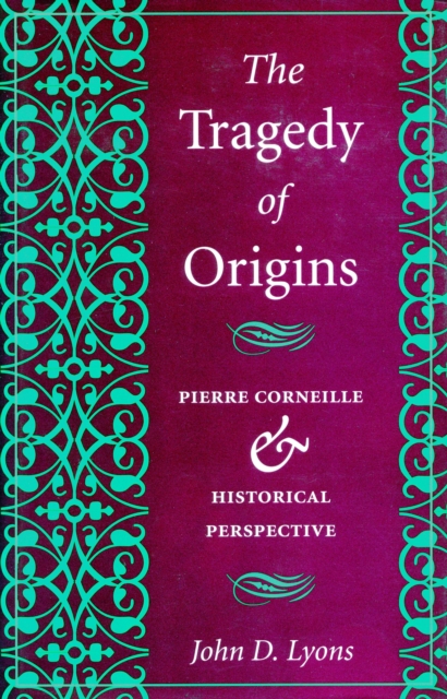 The Tragedy of Origins : Pierre Corneille & Historical Perspective, Hardback Book