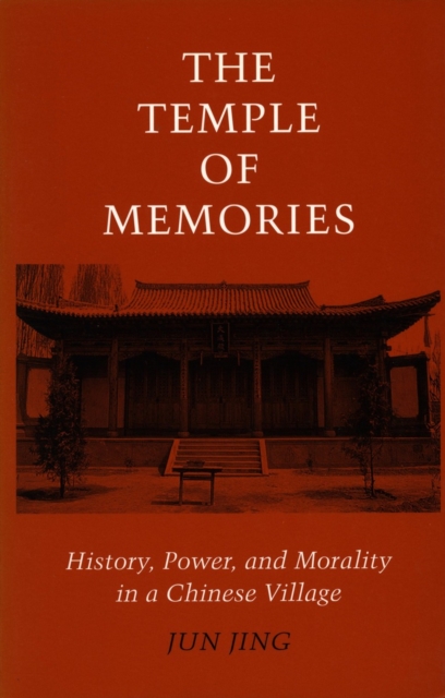 The Temple of Memories : History, Power, and Morality in a Chinese Village, Hardback Book