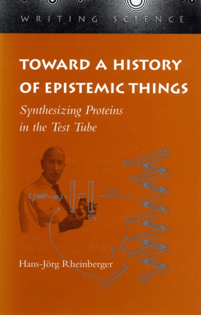 Toward a History of Epistemic Things : Synthesizing Proteins in the Test Tube, Paperback / softback Book