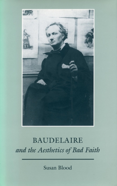 Baudelaire and the Aesthetics of Bad Faith, Hardback Book