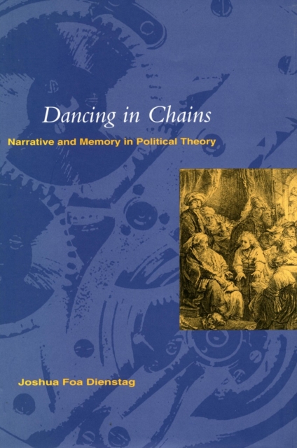 Dancing in Chains : Narrative and Memory in Political Theory, Hardback Book