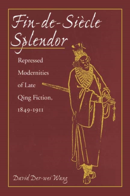 Fin-de-Siecle Splendor : Repressed Modernities of Late Qing Fiction, 1848-1911, Hardback Book